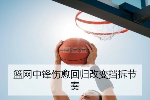 篮网中锋伤愈回归改变挡拆节奏